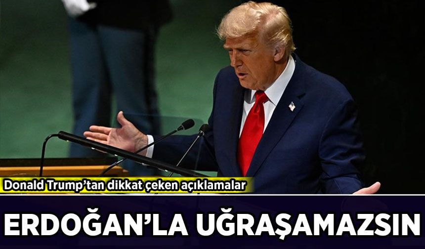 Donald Trump’tan dikkat çeken açıklamalar: Erdoğan'la uğraşamazsın!