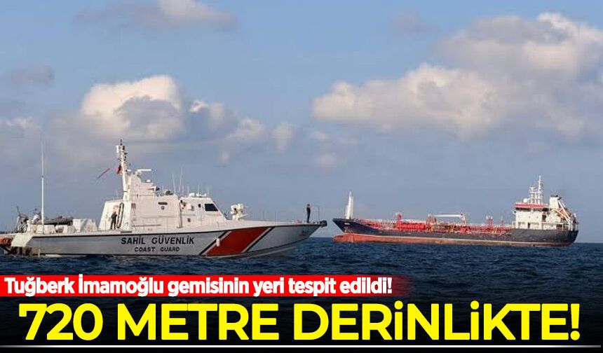 Tuğberk İmamoğlu gemisinin yeri tespit edildi: 720 metre derinde