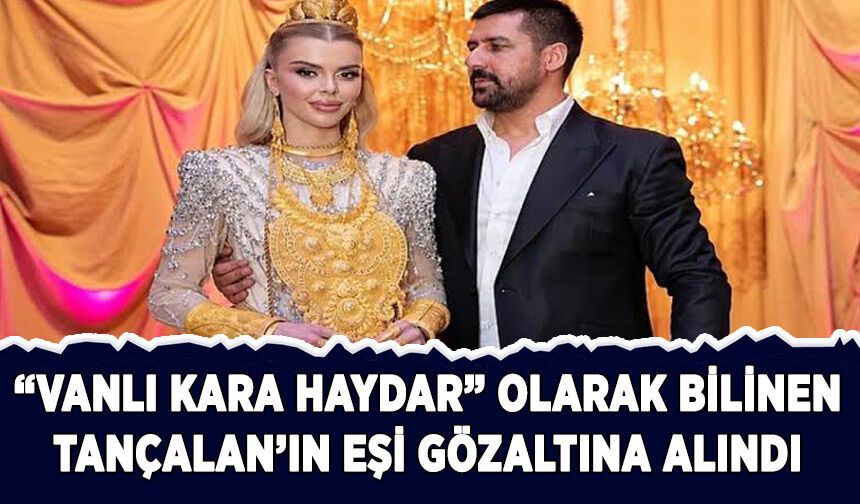 "Vanlı Kara Haydar" olarak bilinen Tançalan'ın eşi İstanbul'da gözaltına alındı