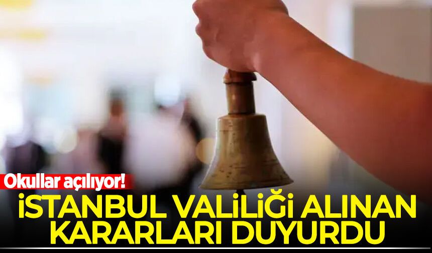 Okullar açılıyor! İstanbul Valiliği alınan kararları duyurdu