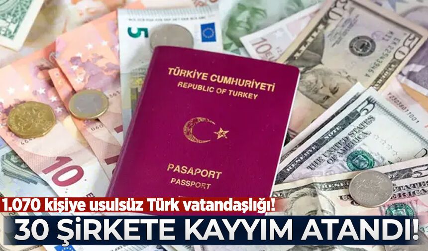 1.070 kişiye usulsüz Türk vatandaşlığı! 30 şirkette kayyım atandı