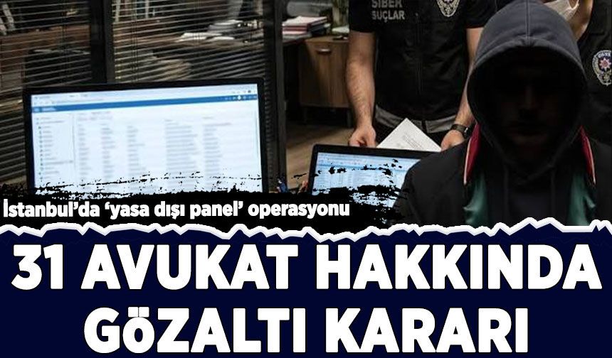 İstanbul’da ‘yasa dışı panel’ operasyonu: 31 avukat hakkında gözaltı kararı