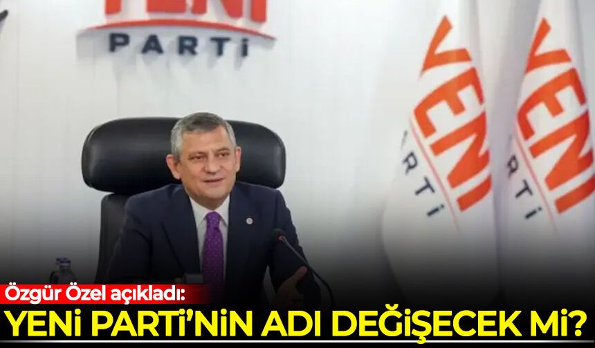 Yeni Parti’nin ismi değişecek mi? Özgür Özel’den açıklama