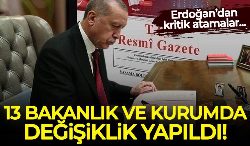 Erdoğan'dan kritik atamalar: 13 bakanlık ve kurumda görev değişikliği