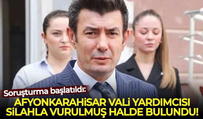 Afyonkarahisar Vali Yardımcısı İhsan Ayrancı silahla vurulmuş halde bulundu