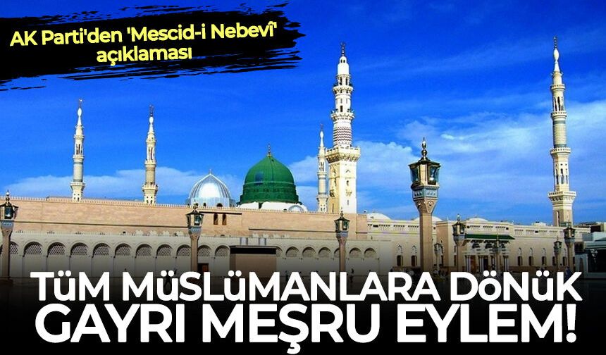 AK Parti'den 'Mescid-i Nebevî' açıklaması: Tüm Müslümanlara dönük gayrı meşru eylem