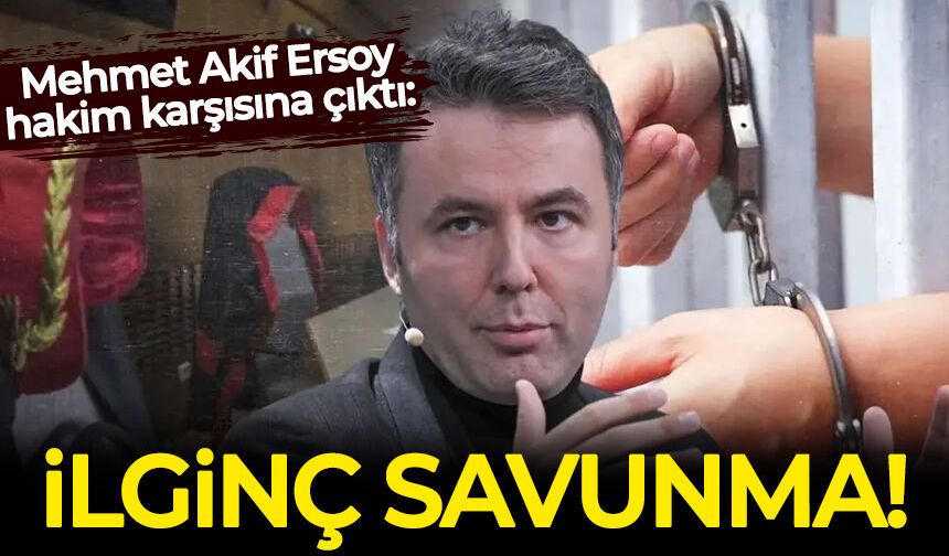 Mehmet Akif Ersoy hakim karşısına çıktı: İlginç savunma!