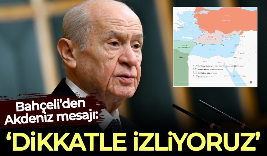 Bahçeli’den son dakika Akdeniz mesajı: Dikkatle izliyoruz