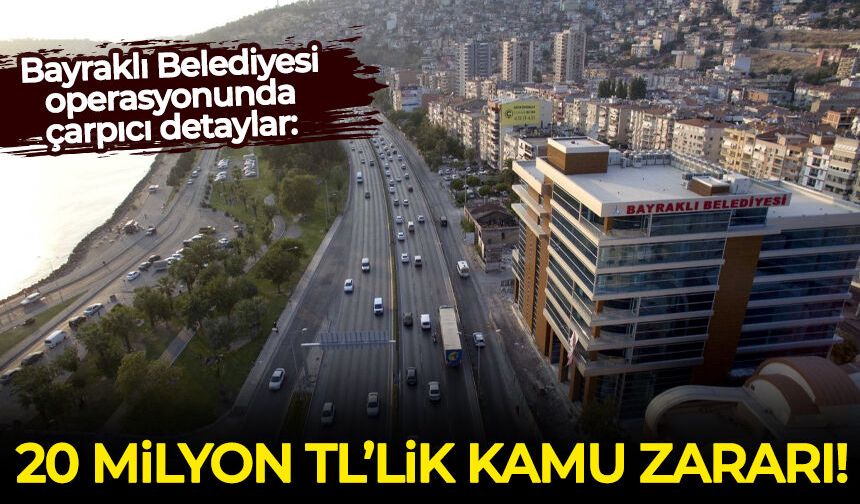 Bayraklı Belediyesi operasyonunda çarpıcı detaylar: 20 milyon TL kamu zararı