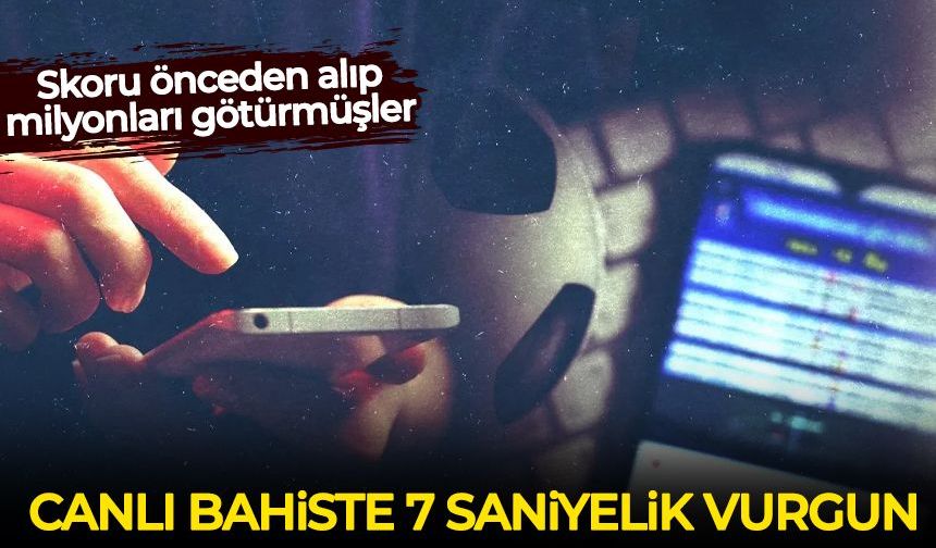 Canlı bahiste 7 saniyelik vurgun! Skoru önceden alıp milyonları götürmüşler
