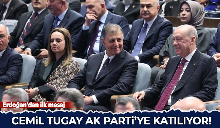 Cemil Tugay AK Parti'ye katılıyor: Erdoğan'dan ilk mesaj
