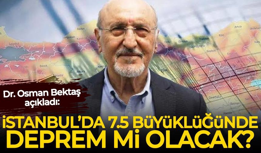 Dr. Osman Bektaş açıkladı: İstanbul’da 7,5 büyüklüğünde deprem mi olacak?
