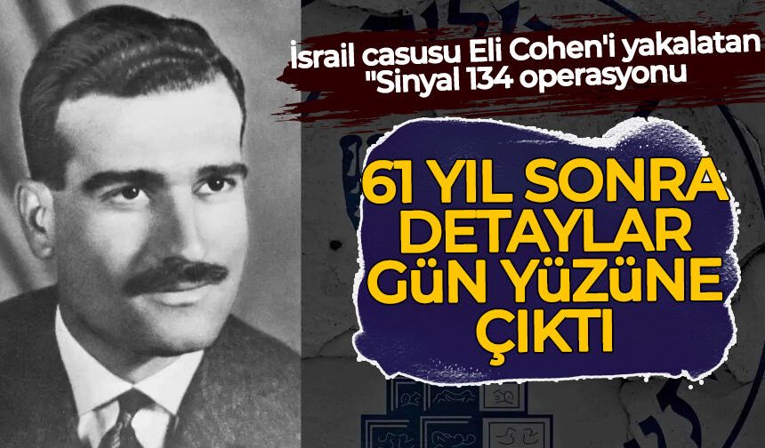 İsrail casusu Eli Cohen'i yakalatan "Sinyal 134'ün" hikayesi 61 yıl sonra gün yüzüne çıktı
