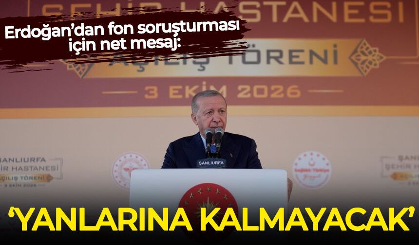 Erdoğan’dan fon soruşturması için net mesaj: Yanlarına kalmayacak