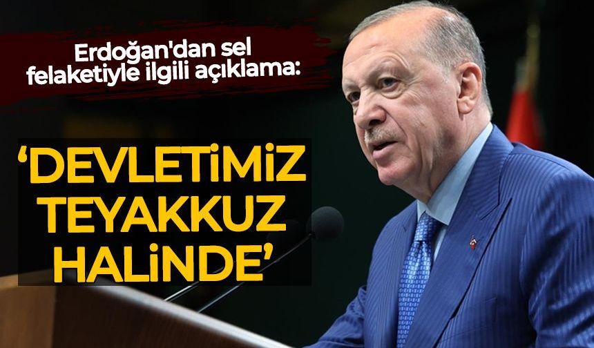 Erdoğan'dan sel felaketiyle ilgili açıklama: Devletimiz teyakkuz halinde
