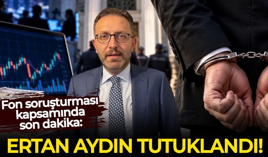 Fon soruşturması kapsamında Ertan Aydın tutuklandı!