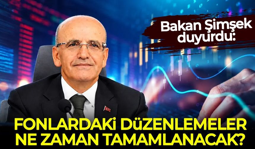 Bakan Şimşek duyurdu: Fonlardaki düzenlemeler ne zaman tamamlanacak?