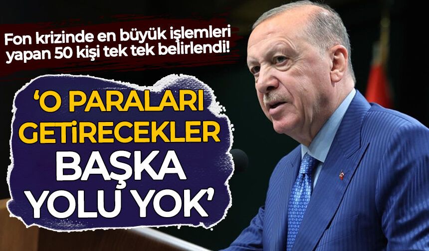 Fon krizinde en büyük işlemleri yapan 50 kişi tek tek belirlendi: Erdoğan talimatı verdi