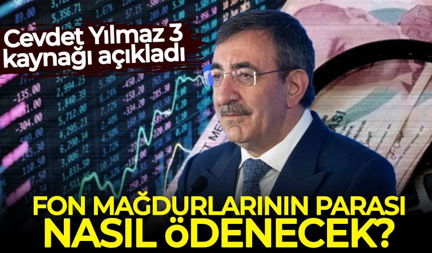 Cevdet Yılmaz 3 kaynağı açıkladı: Fon mağdurlarının parası nasıl ödenecek?