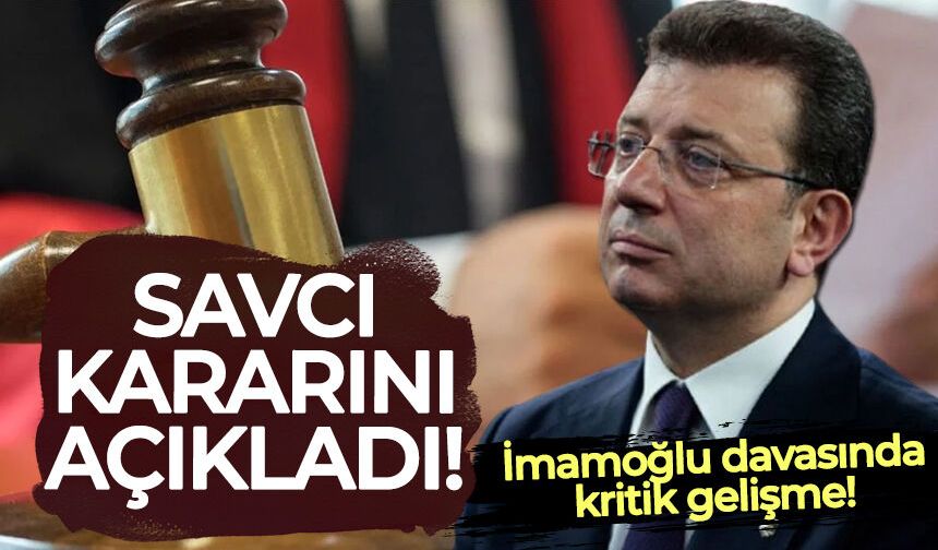 İmamoğlu davasında kritik gelişme: Savcı kararını açıkladı