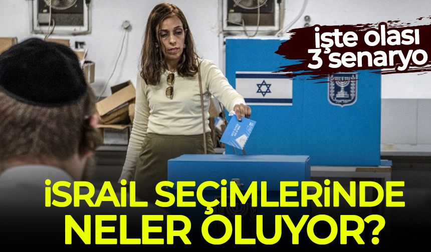 İsrail seçimlerinde neler oluyor? İşte 3 senaryo