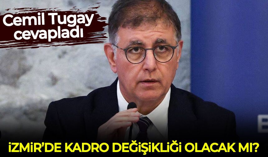 Cemil Tugay cevapladı: İzmir'de kadro değişikliği olacak mı?