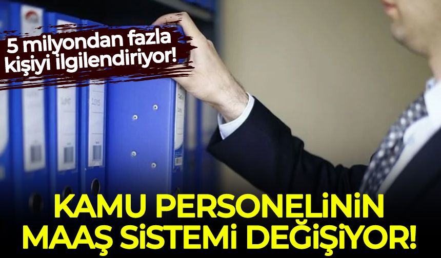 Kamu personelinin maaş sistemi değişiyor: 5 milyondan fazla kişiyi ilgilendiriyor!