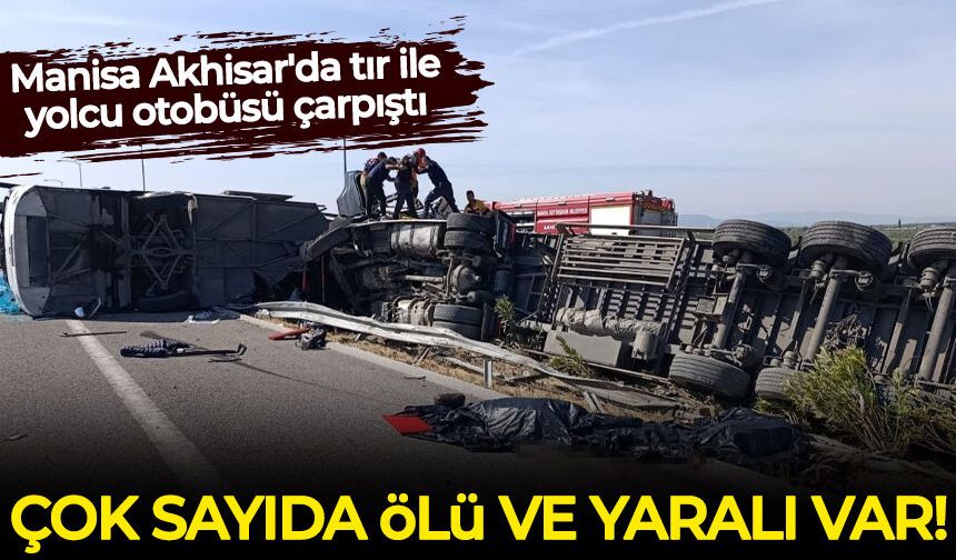 Manisa Akhisar'da tır ile yolcu otobüsü çarpıştı: Çok sayıda ölü ve yaralı var