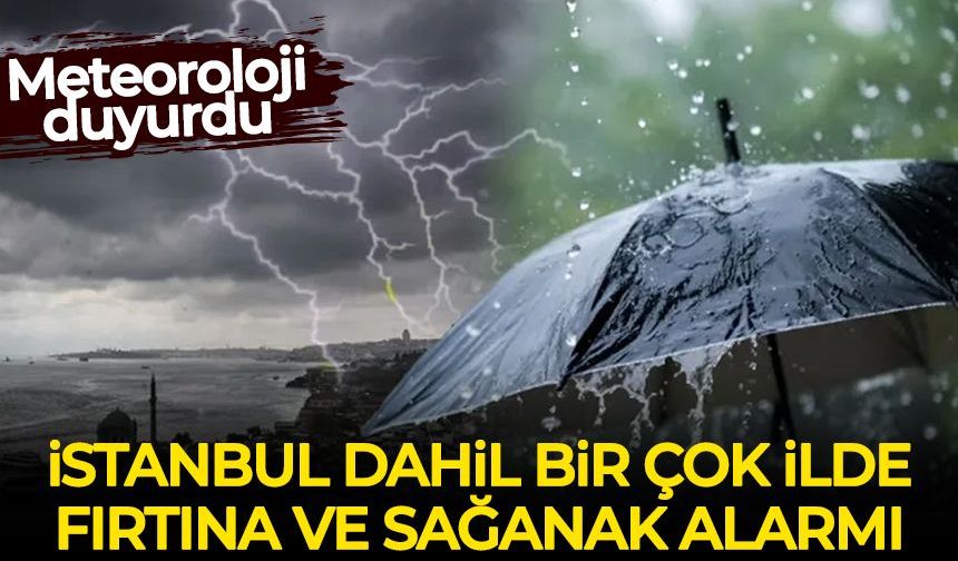 Meteoroloji duyurdu: İstanbul dahil birçok ilde sağanak ve fırtına alarmı