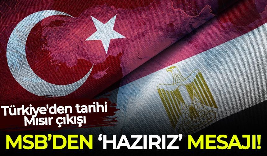 Türkiye'den tarihi Mısır çıkışı: MSB'den 'hazırız mesajı