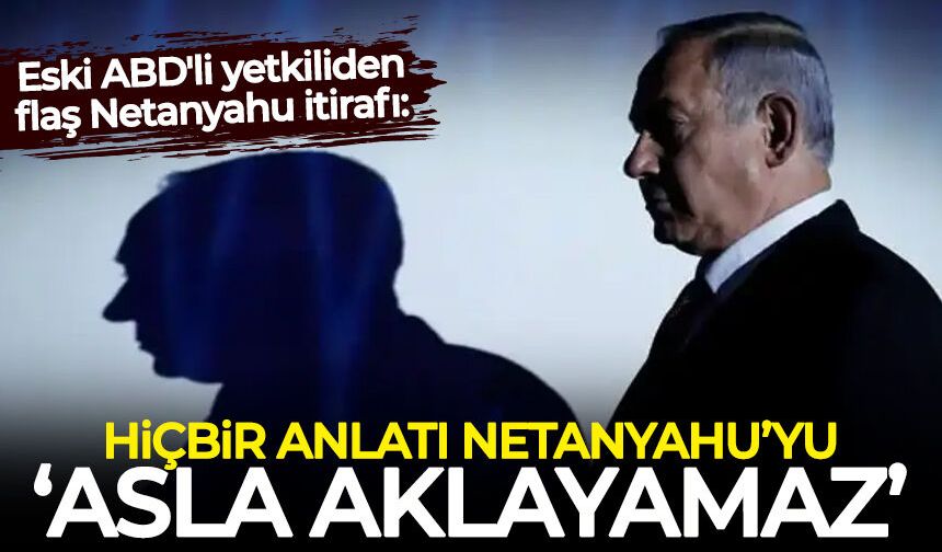 Eski ABD'li yetkiliden flaş Netanyahu itirafı: Asla aklanamaz...
