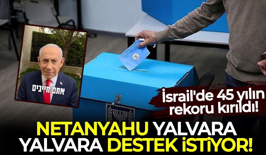 Netanyahu yalvara yalvara destek istiyor: İsrail'de 45 yılın rekoru kırıldı!