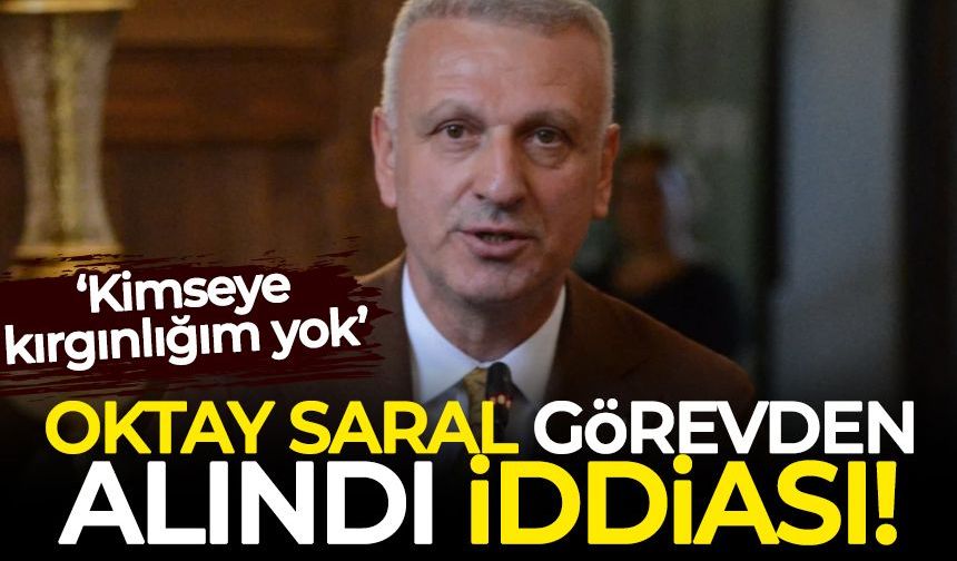 Cumhurbaşkanı Başdanışmanı Oktay Saral'ın görevden alındığı iddiası