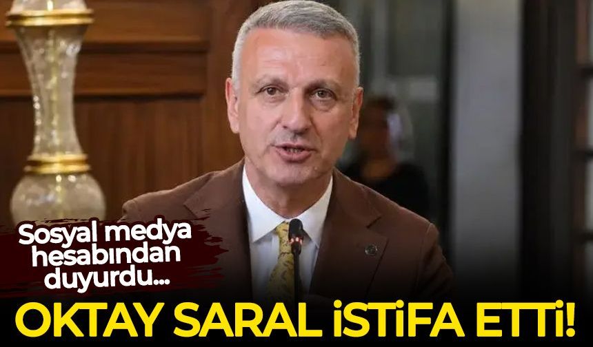 Cumhurbaşkanı başdanışmanı Oktay Saral istifa etti!