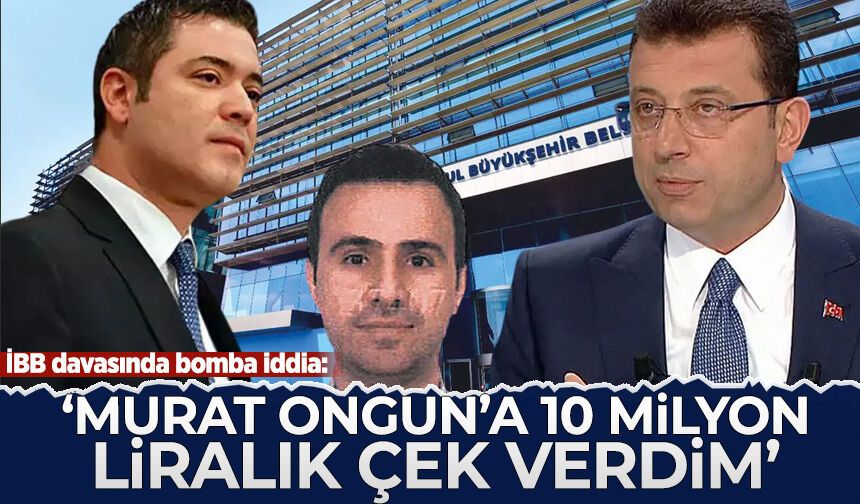 İBB davasında bomba iddia: 'Murat Ongun’a 10 milyon liralık çek verdim'