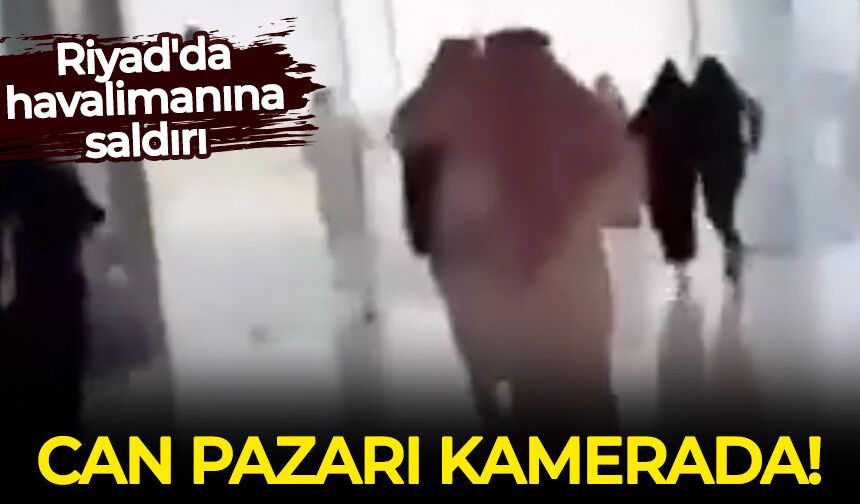 Riyad'daki havalimanına saldırı: Can pazarı kamerada...