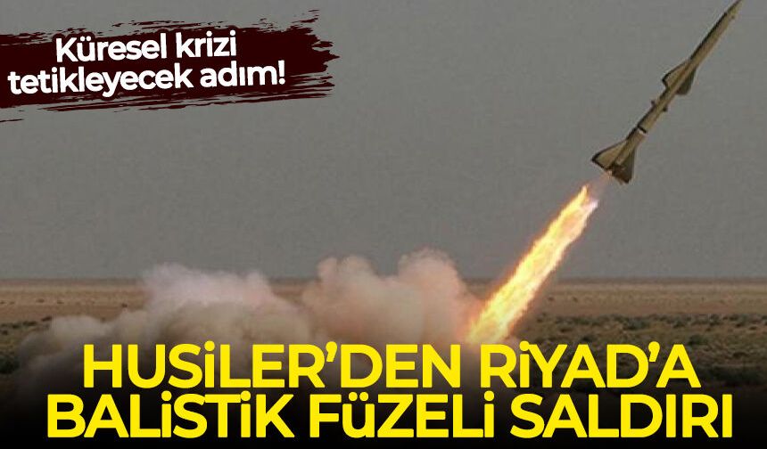 Husiler'den Riyad'a balistik füzeli saldırı!