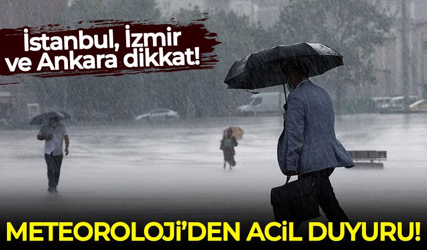 Meteorolojiden acil duyuru: İstanbul, İzmir ve Ankara dikkat!