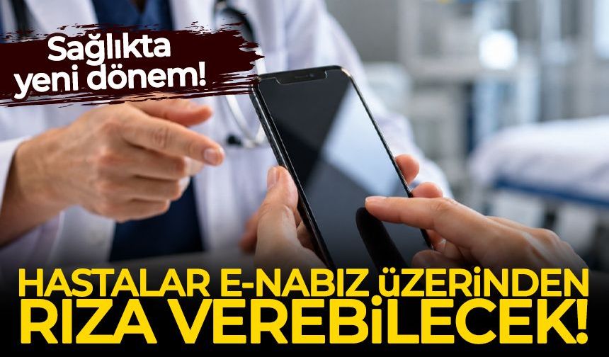 Sağlıkta yeni dönem! Hastalar e-Nabız üzerinden rıza verebilecek
