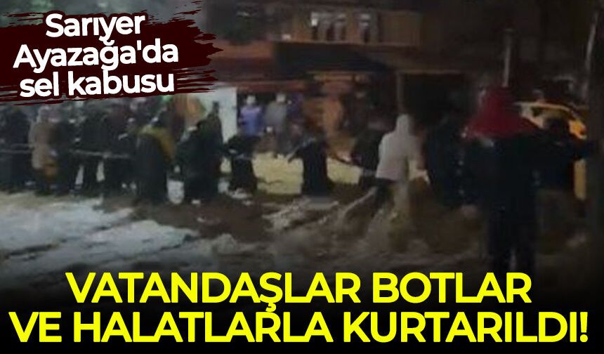 Sarıyer Ayazağa'da sel: Araçlar suda yüzdü, vatandaşlar botlar ve halatlarla kurtarıldı!