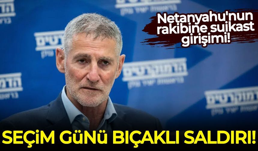 Netanyahu'nun rakibine suikast girişimi: Seçim günü bıçaklı saldırı!