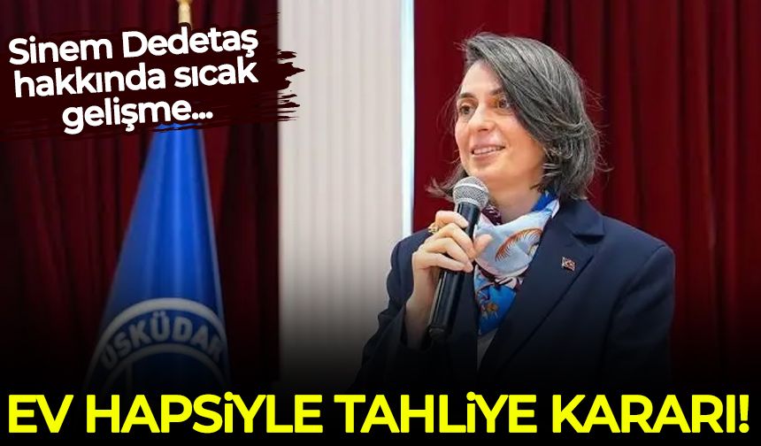 Sinem Dedetaş'a ev hapsiyle tahliye