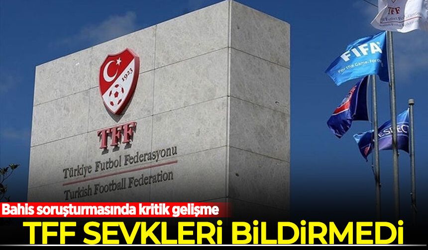 Bahis soruşturmasında kritik gelişme: TFF, sevkler öncesi savcılığı bilgilendirmedi