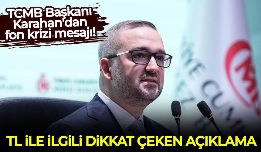 TCMB Başkanı Karahan'dan fon krizi mesajı: TL ile ilgili kritik mesaj!