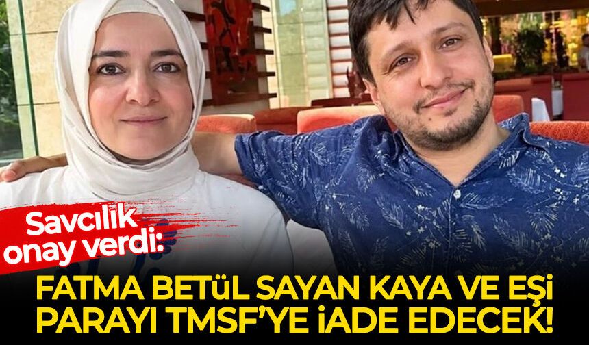 Fatma Betül Sayan Kaya parayı TMSF’ye iade ediyor!