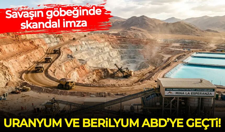 Uranyum ve berilyum ABD'ye geçti: Savaşın göbeğinde skandal imza