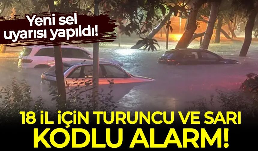 18 il için 'sarı' ve 'turuncu' kodlu alarm: Yeni sel uyarısı yapıldı!