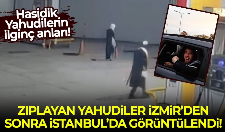Zıplayan Yahudiler İzmir'den sonra İstanbul'da ortaya çıktılar!