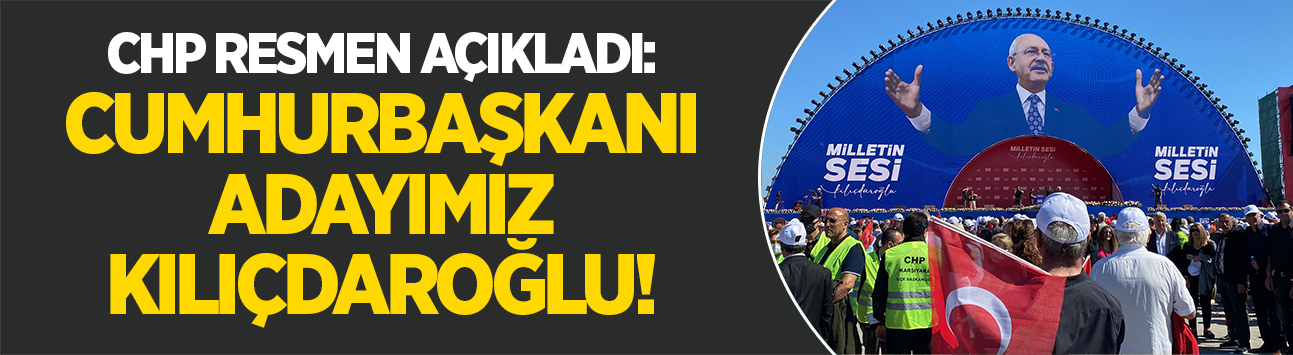 CHP mitingde resmen açıkladı: Adayımız Kılıçdaroğlu!