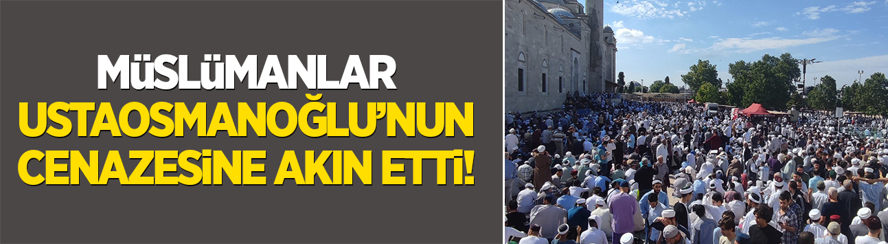 Müslümanlar, Ustaosmanoğlu'nun cenazesi için Fatih Cami'ne akın etti!